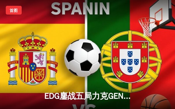 EDG鏖战五局力克GEN，骑士归来挺进英雄联盟全球总决赛四强