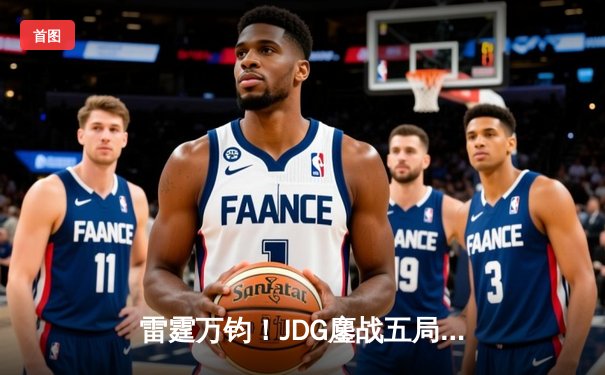 雷霆万钧！JDG鏖战五局险胜BLG，勇夺2024LPL春季赛总冠军