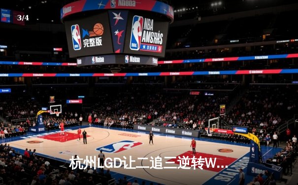 杭州LGD让二追三逆转WB，江城黄忠绝境救主锁定季后赛席位 - 3