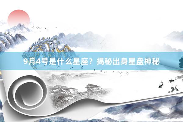 9月4号是什么星座？揭秘出身星盘神秘