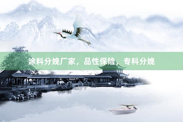 涂料分娩厂家，品性保险，专科分娩