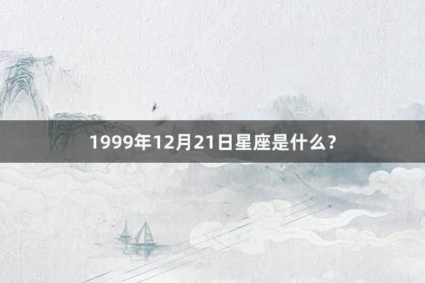 1999年12月21日星座是什么？