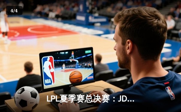LPL夏季赛总决赛：JDG鏖战五局力克BLG，勇夺联赛三连冠 - 4