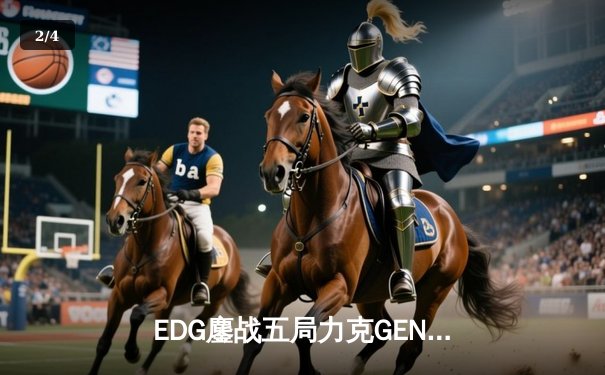 EDG鏖战五局力克GEN，挺进英雄联盟S12全球总决赛四强 - 2
