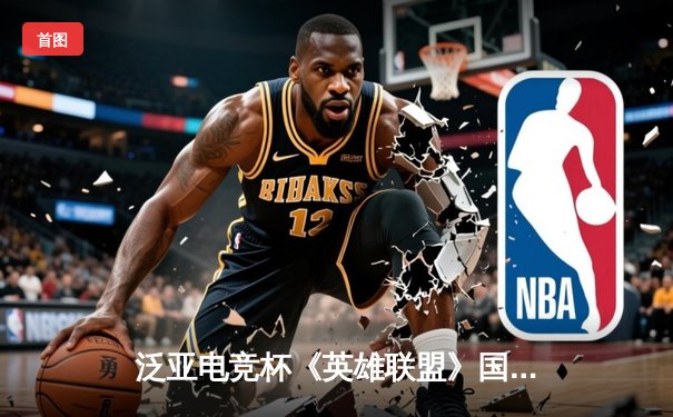 泛亚电竞杯《英雄联盟》国际邀请赛：中国战队‘荣耀之巅’逆风翻盘夺冠