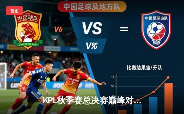 KPL秋季赛总决赛巅峰对决：武汉eStarPro鏖战七局力克重庆狼队，斩获队史第八冠