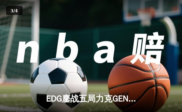 EDG鏖战五局力克GEN，挺进英雄联盟全球总决赛四强 - 3