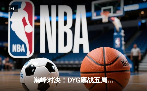 巅峰对决！DYG鏖战五局力克深圳狼队，小义澜五杀定乾坤 - 4