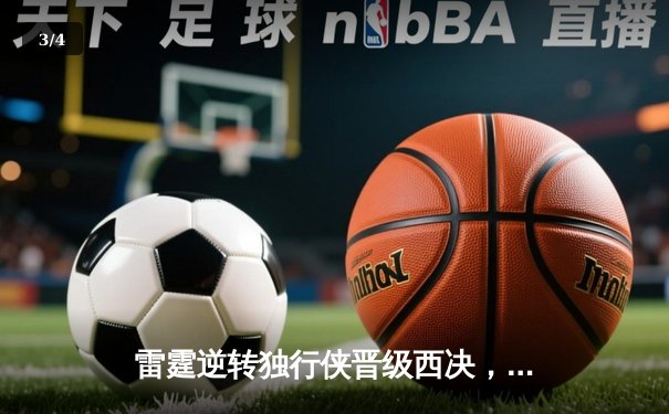 雷霆逆转独行侠晋级西决，亚历山大36分率队完成17分大逆转 - 3