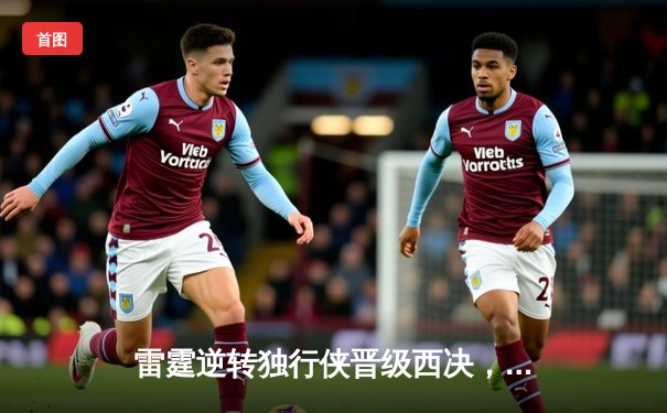 雷霆逆转独行侠晋级西决，亚历山大36分率队完成17分大逆转