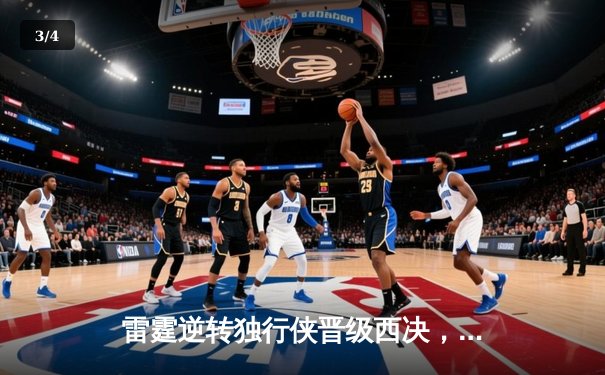 雷霆逆转独行侠晋级西决，亚历山大36分率队完成17分大逆转 - 3
